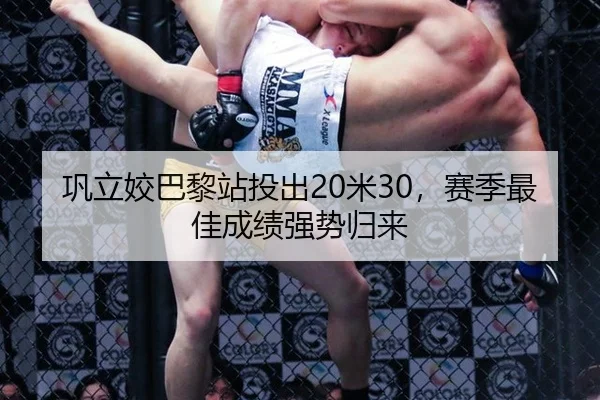 巩立姣巴黎站投出20米30，赛季最佳成绩强势归来